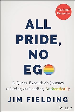 All Pride, No Ego: A Queer Executive's Journey to Living and Leading Authentically